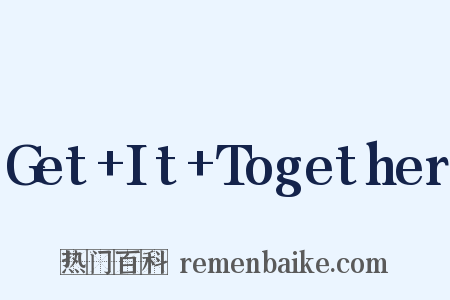 Get+It+Together是什么意思的图片